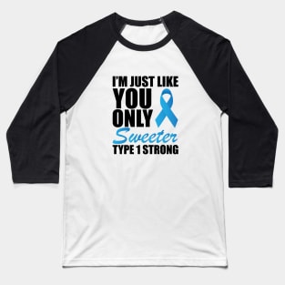 Juvenile Diabetic - I'm just like you only sweeter type 1 strong ! Baseball T-Shirt